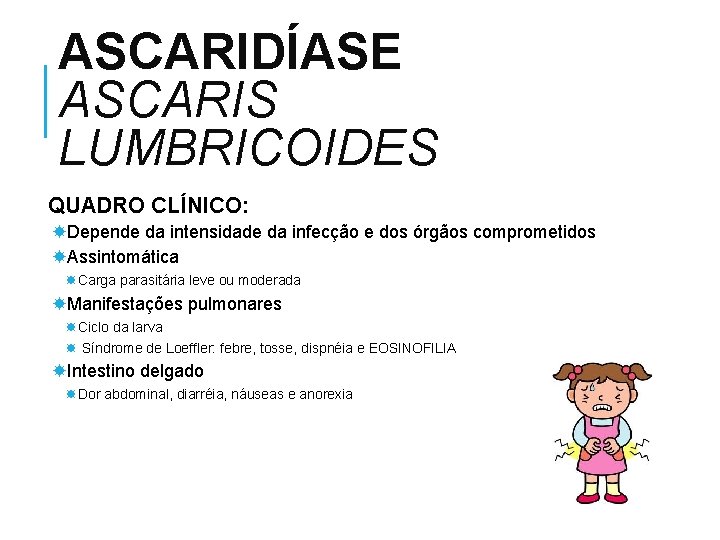 ASCARIDÍASE ASCARIS LUMBRICOIDES QUADRO CLÍNICO: Depende da intensidade da infecção e dos órgãos comprometidos