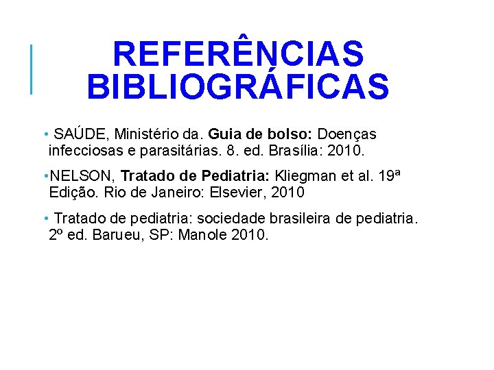 REFERÊNCIAS BIBLIOGRÁFICAS • SAÚDE, Ministério da. Guia de bolso: Doenças infecciosas e parasitárias. 8.