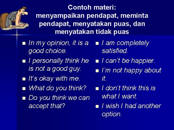 Contoh materi: menyampaikan pendapat, meminta pendapat, menyatakan puas, dan menyatakan tidak puas n n