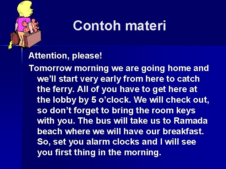 Contoh materi Attention, please! Tomorrow morning we are going home and we’ll start very