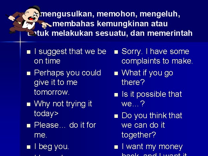 mengusulkan, memohon, mengeluh, membahas kemungkinan atau untuk melakukan sesuatu, dan memerintah n n n