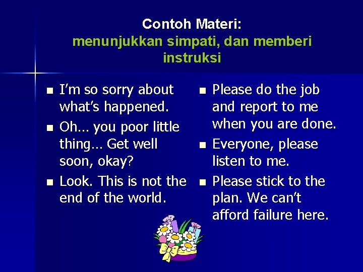 Contoh Materi: menunjukkan simpati, dan memberi instruksi n n n I’m so sorry about