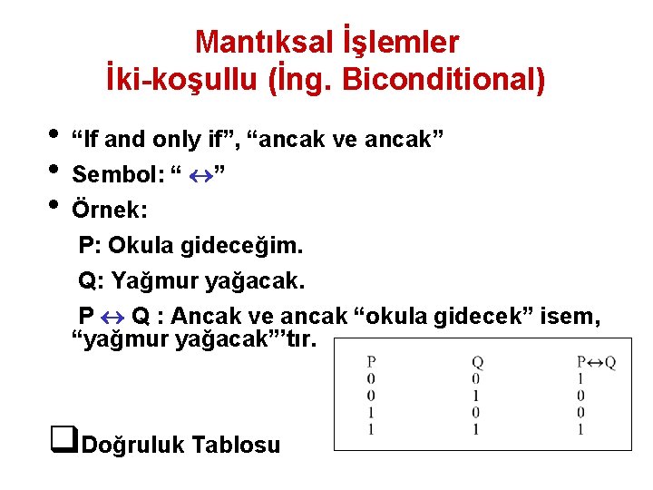 Mantıksal İşlemler İki-koşullu (İng. Biconditional) • “If and only if”, “ancak ve ancak” •