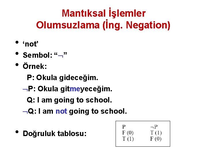 Mantıksal İşlemler Olumsuzlama (İng. Negation) • ‘not’ • Sembol: “ ” • Örnek: P: