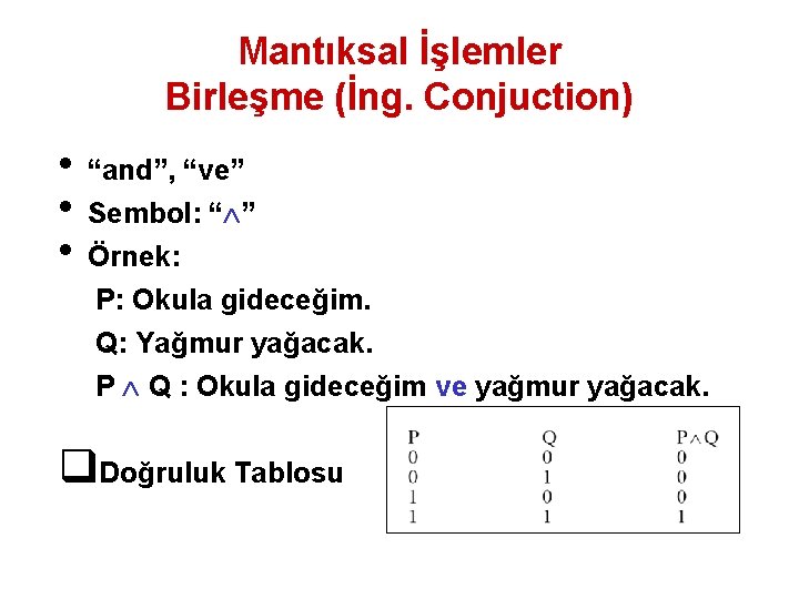 Mantıksal İşlemler Birleşme (İng. Conjuction) • “and”, “ve” • Sembol: “ ” • Örnek: