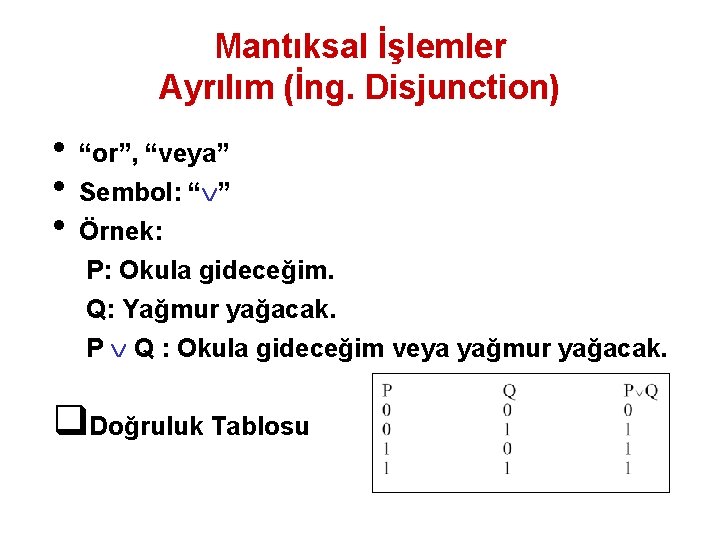 Mantıksal İşlemler Ayrılım (İng. Disjunction) • “or”, “veya” • Sembol: “ ” • Örnek: