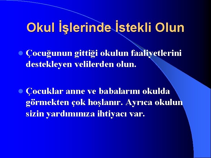 Okul İşlerinde İstekli Olun l Çocuğunun gittiği okulun faaliyetlerini destekleyen velilerden olun. l Çocuklar