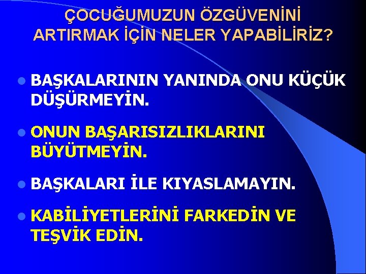 ÇOCUĞUMUZUN ÖZGÜVENİNİ ARTIRMAK İÇİN NELER YAPABİLİRİZ? l BAŞKALARININ DÜŞÜRMEYİN. YANINDA ONU KÜÇÜK l ONUN