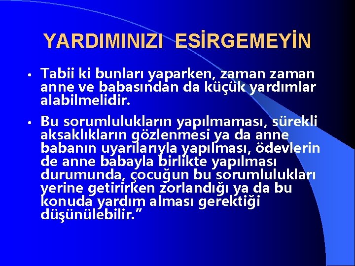 YARDIMINIZI ESİRGEMEYİN • Tabii ki bunları yaparken, zaman anne ve babasından da küçük yardımlar