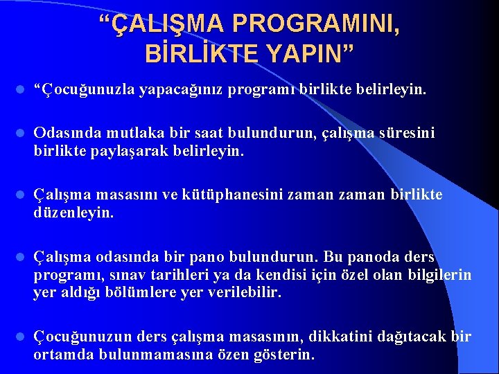 “ÇALIŞMA PROGRAMINI, BİRLİKTE YAPIN” l “Çocuğunuzla yapacağınız programı birlikte belirleyin. l Odasında mutlaka bir