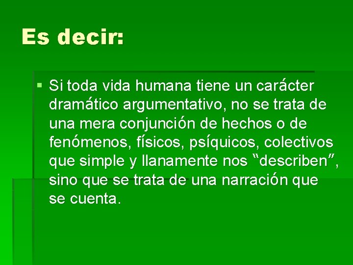 Es decir: § Si toda vida humana tiene un carácter dramático argumentativo, no se