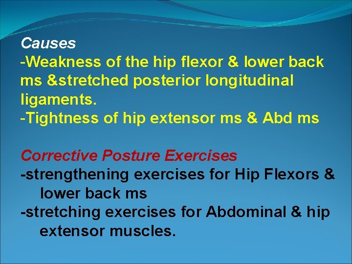 Causes -Weakness of the hip flexor & lower back ms &stretched posterior longitudinal ligaments.