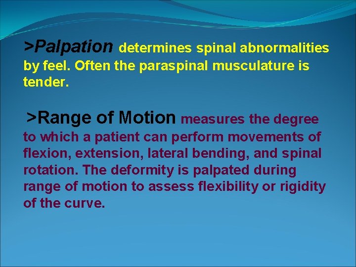 >Palpation determines spinal abnormalities by feel. Often the paraspinal musculature is tender. >Range of