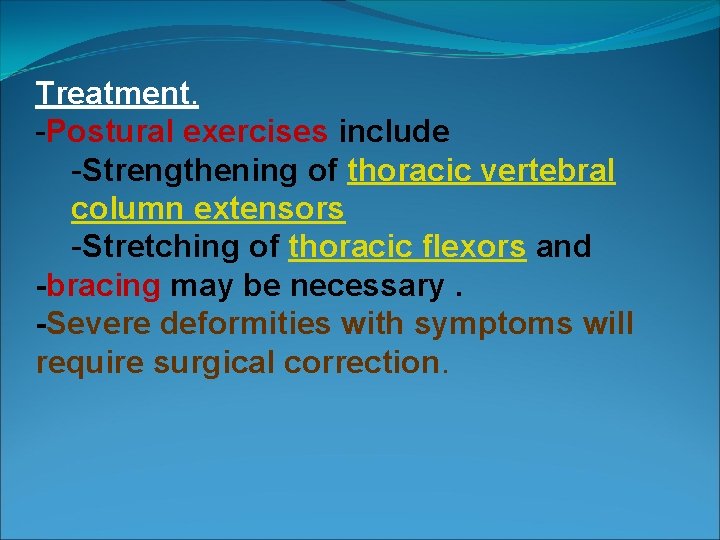 Treatment. -Postural exercises include -Strengthening of thoracic vertebral column extensors -Stretching of thoracic flexors