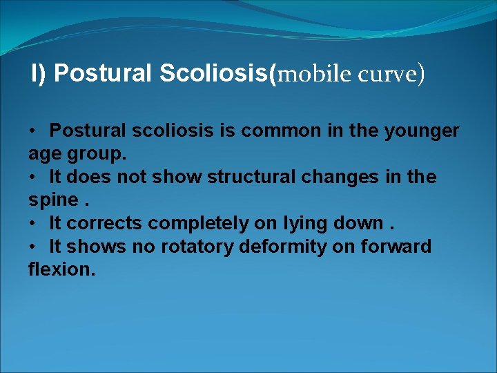 I) Postural Scoliosis(mobile curve) • Postural scoliosis is common in the younger age group.