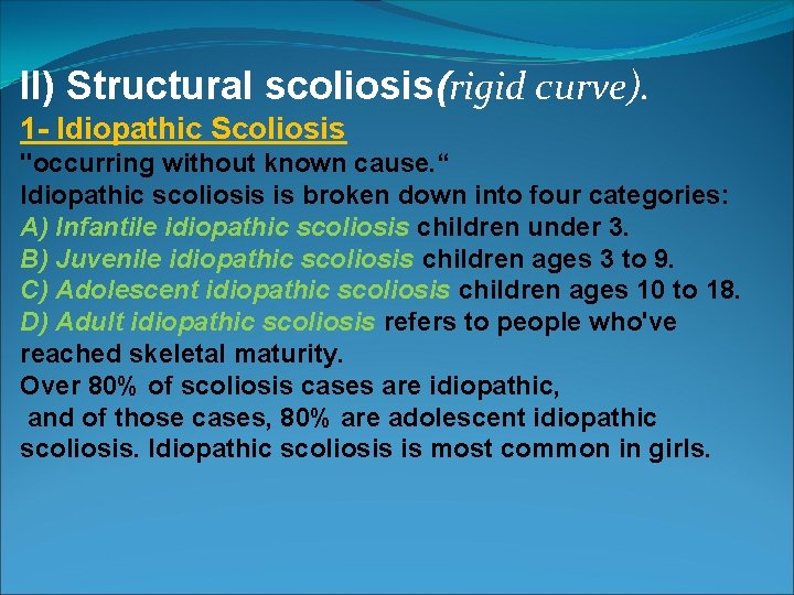 II) Structural scoliosis(rigid curve). 1 - Idiopathic Scoliosis "occurring without known cause. “ Idiopathic