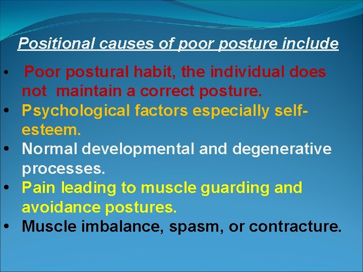 Positional causes of poor posture include • • • Poor postural habit, the individual