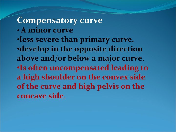 Compensatory curve • A minor curve • less severe than primary curve. • develop