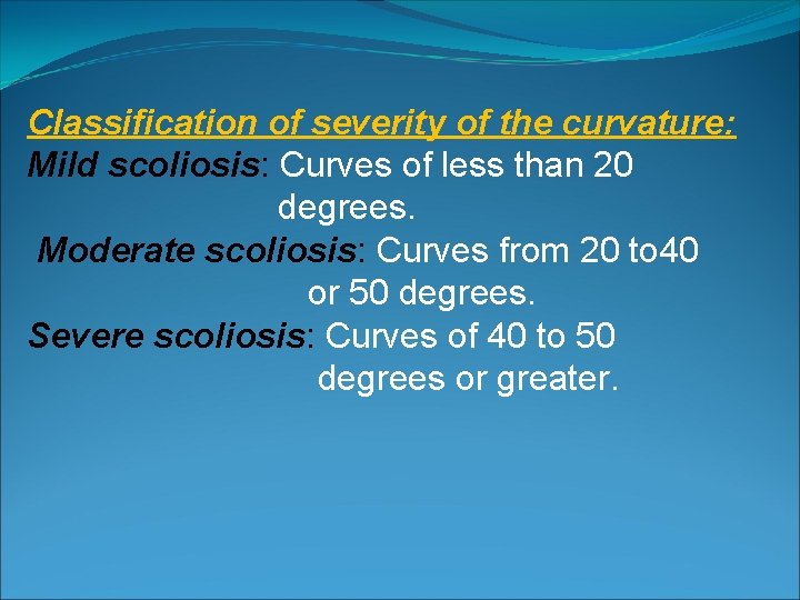 Classification of severity of the curvature: Mild scoliosis: Curves of less than 20 degrees.