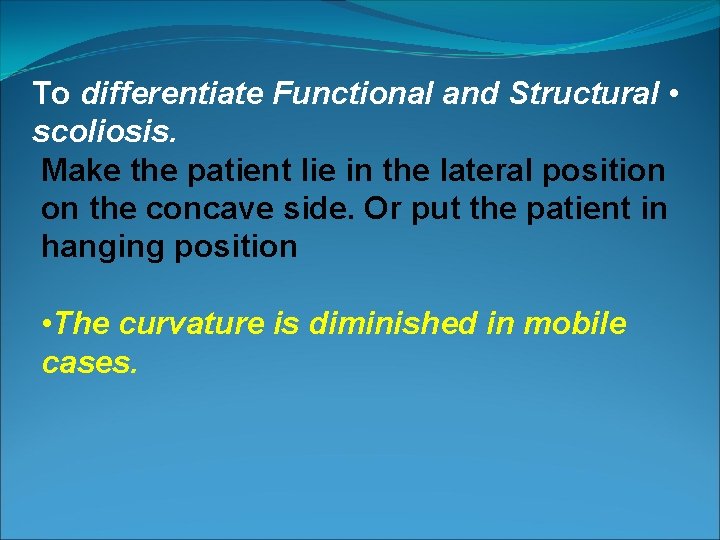 To differentiate Functional and Structural • scoliosis. Make the patient lie in the lateral