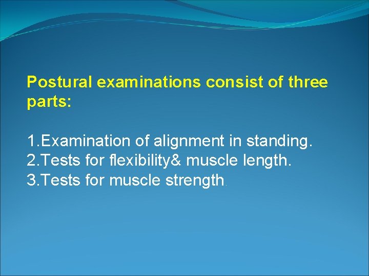 Postural examinations consist of three parts: 1. Examination of alignment in standing. 2. Tests