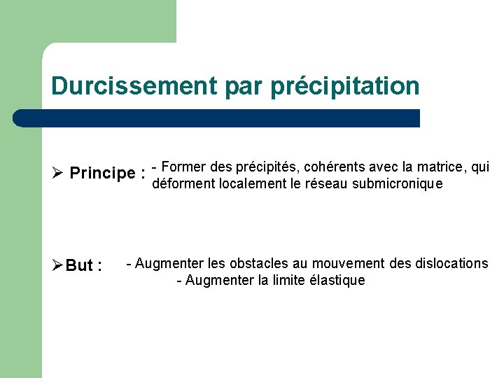 Durcissement par précipitation Ø Principe : - Former des précipités, cohérents avec la matrice,