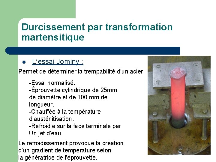 Durcissement par transformation martensitique l L’essai Jominy : Permet de déterminer la trempabilité d’un