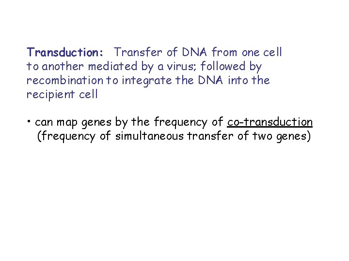 Transduction: Transfer of DNA from one cell to another mediated by a virus; followed