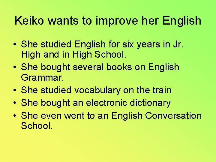 Keiko wants to improve her English • She studied English for six years in