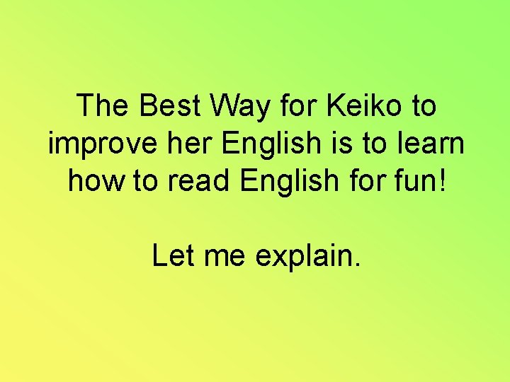 The Best Way for Keiko to improve her English is to learn how to