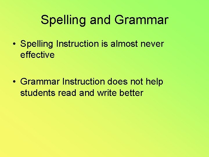 Spelling and Grammar • Spelling Instruction is almost never effective • Grammar Instruction does