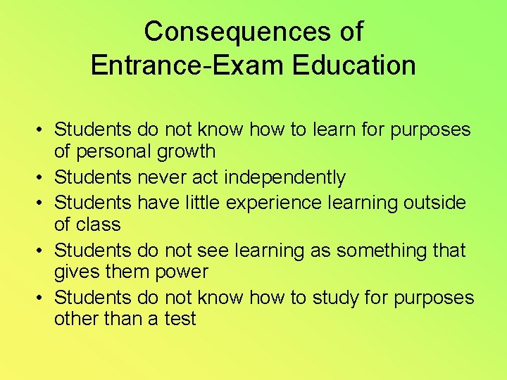 Consequences of Entrance-Exam Education • Students do not know how to learn for purposes