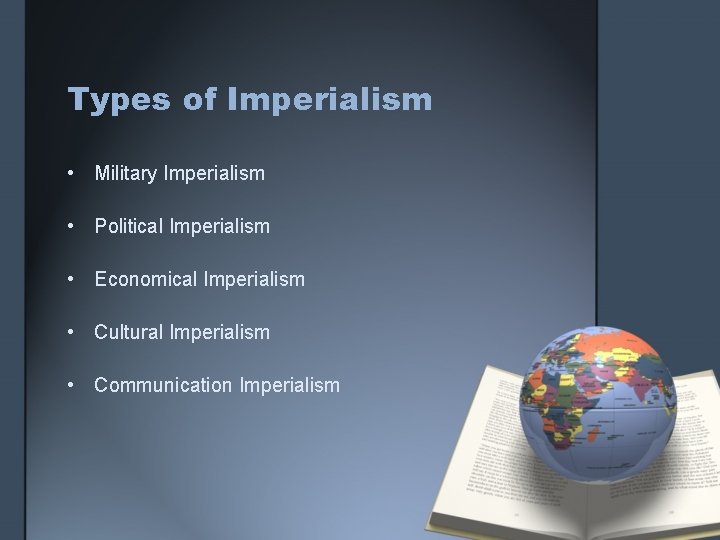 Types of Imperialism • Military Imperialism • Political Imperialism • Economical Imperialism • Cultural