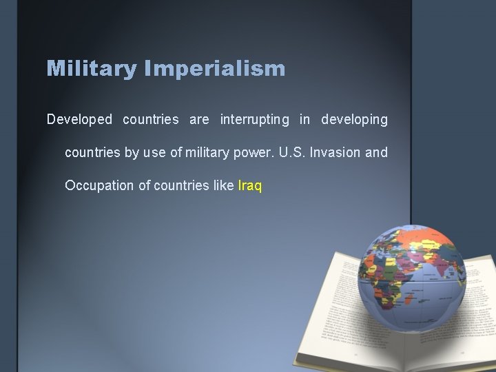Military Imperialism Developed countries are interrupting in developing countries by use of military power.