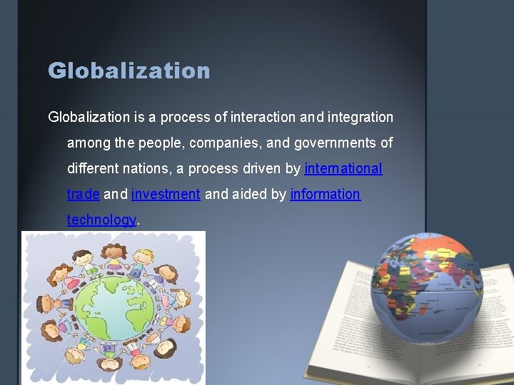Globalization is a process of interaction and integration among the people, companies, and governments