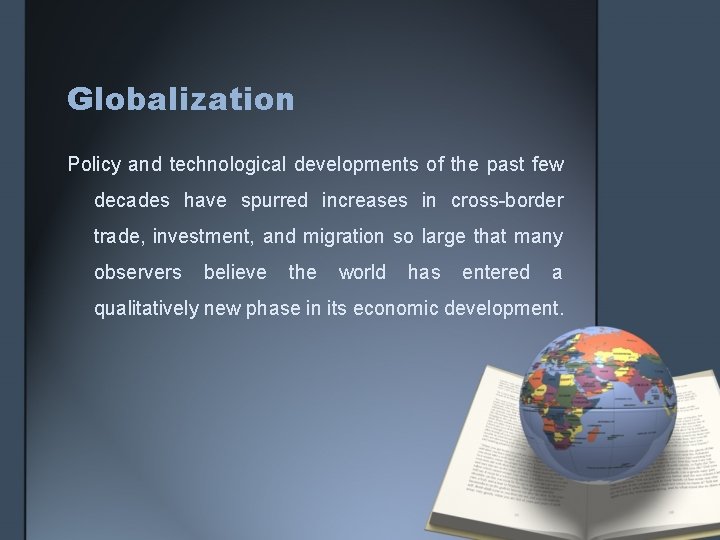 Globalization Policy and technological developments of the past few decades have spurred increases in