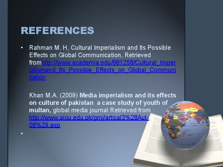 REFERENCES • Rahman M. H, Cultural Imperialism and Its Possible Effects on Global Communication,