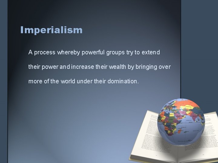 Imperialism A process whereby powerful groups try to extend their power and increase their