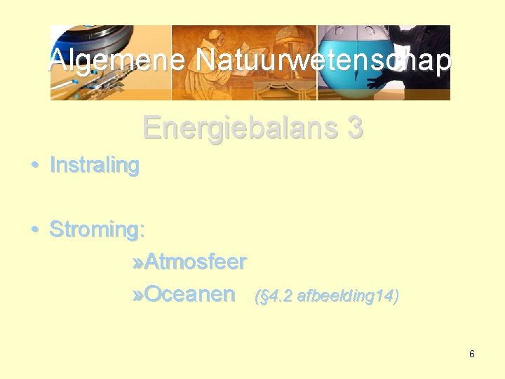 Algemene Natuurwetenschap Energiebalans 3 • Instraling • Stroming: » Atmosfeer » Oceanen (§ 4.