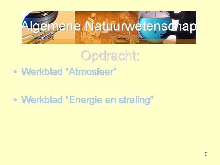 Algemene Natuurwetenschap Opdracht: • Werkblad “Atmosfeer” • Werkblad “Energie en straling” 7 