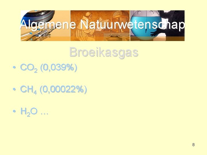 Algemene Natuurwetenschap Broeikasgas • CO 2 (0, 039%) • CH 4 (0, 00022%) •