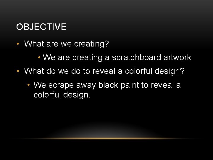 OBJECTIVE • What are we creating? • We are creating a scratchboard artwork •