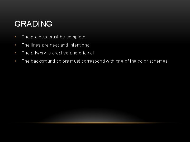 GRADING • The projects must be complete • The lines are neat and intentional