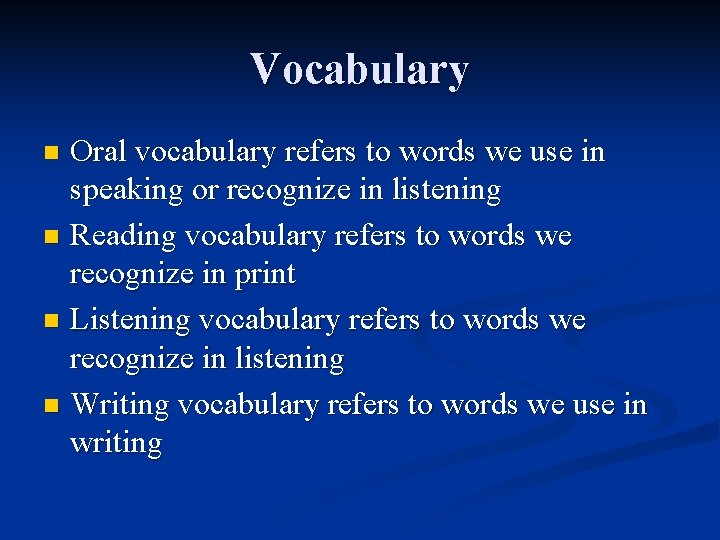 Vocabulary Oral vocabulary refers to words we use in speaking or recognize in listening