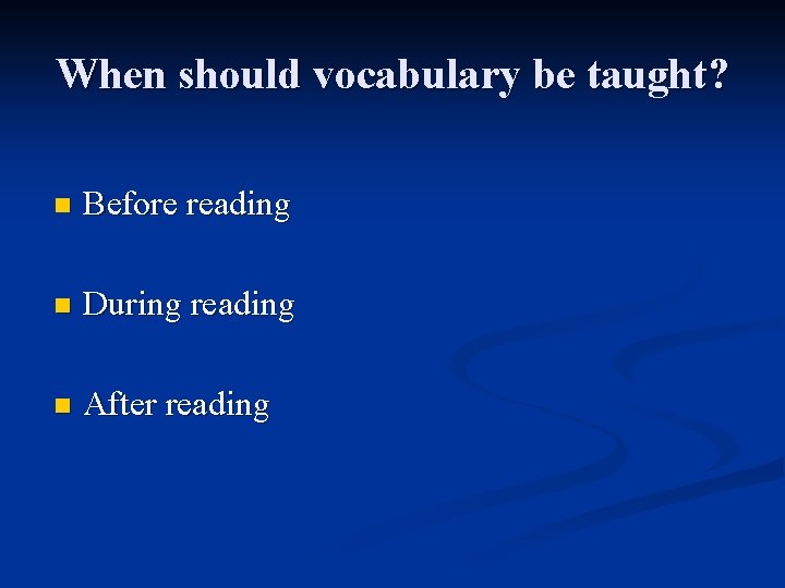 When should vocabulary be taught? n Before reading n During reading n After reading