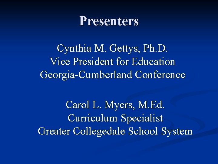 Presenters Cynthia M. Gettys, Ph. D. Vice President for Education Georgia-Cumberland Conference Carol L.