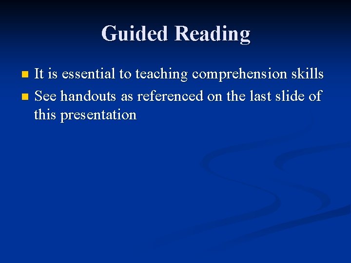 Guided Reading It is essential to teaching comprehension skills n See handouts as referenced