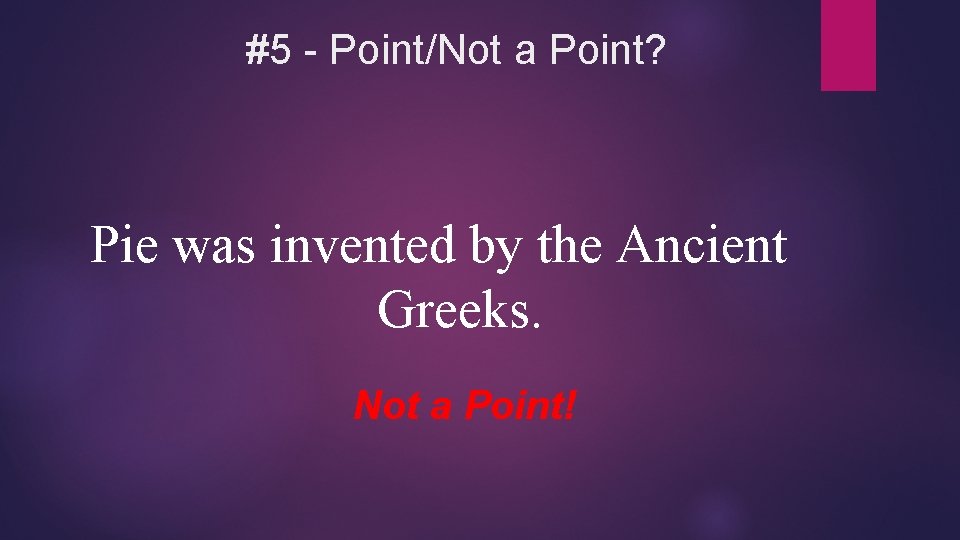 #5 - Point/Not a Point? Pie was invented by the Ancient Greeks. Not a