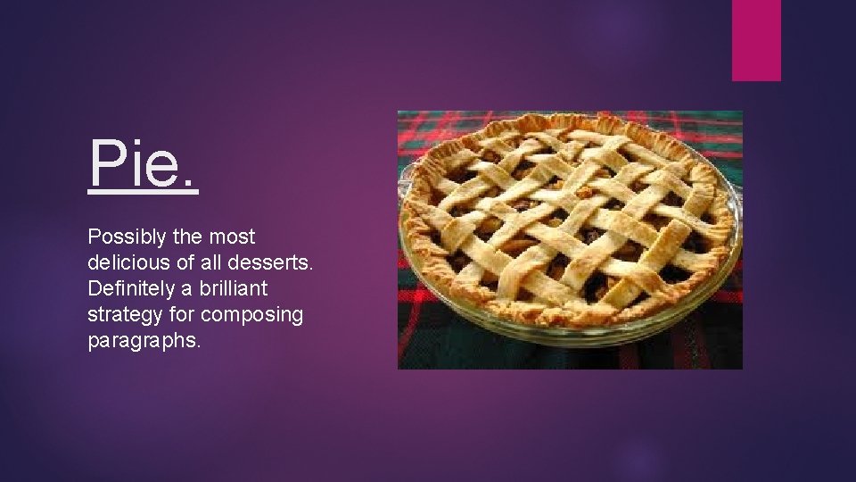 Pie. Possibly the most delicious of all desserts. Definitely a brilliant strategy for composing