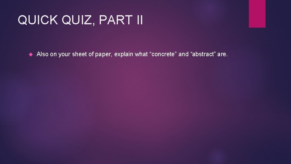 QUICK QUIZ, PART II Also on your sheet of paper, explain what “concrete” and